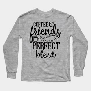 Coffee & Friends Make The Perfect Blend Long Sleeve T-Shirt